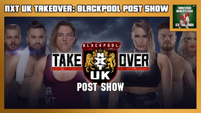 NXT UK TakeOver: Blackpool POST Show w/ Martin Bushby, Benno & Joe Lemon